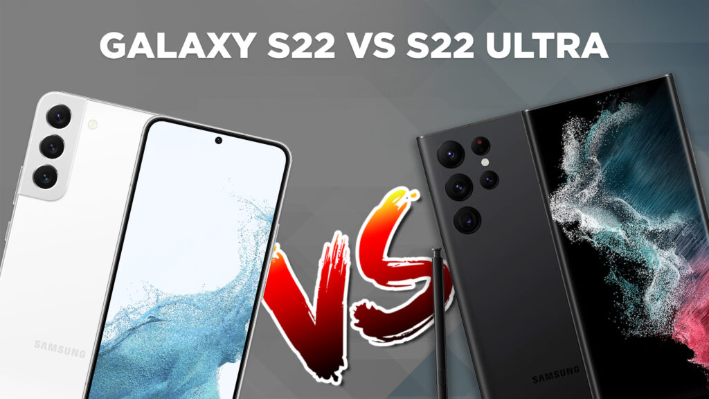 Galaxy S22 vs Galaxy S22 Ultra